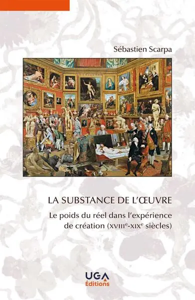 La substance de l'oeuvre : le poids du réel dans l'expérience de création (XVIIIe-XIXe siècles)