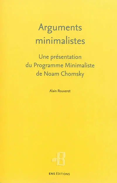 Arguments minimalistes : une présentation du Programme minimaliste de Noam Chomsky