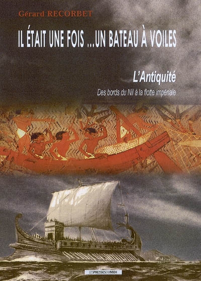 Il était une fois... un bateau à voiles : l'Antiquité : des bords du Nil à la flotte impériale