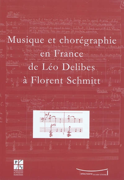Musique et chorégraphie en France de Léo Delibes à Florent Schmitt : actes de la journée d'étude du 13 juin 2008, Université Jean Monnet, Opéra Théâtre de Saint-Etienne