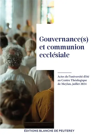 Gouvernance(s) et communion ecclésiale : actes de l'université d'été au Centre théologique de Meylan, juillet 2024