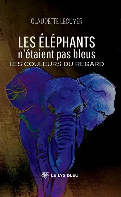 Les éléphants n'étaient pas bleus : Les couleurs du regard