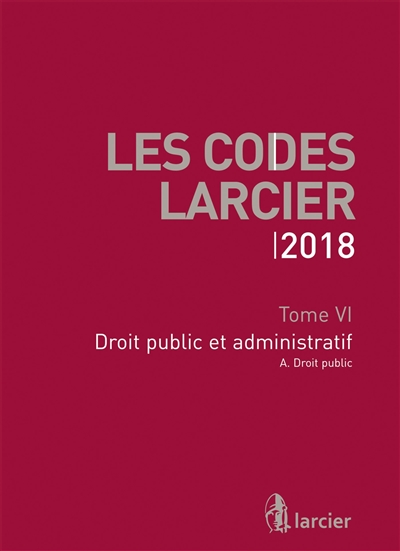 Les codes Larcier. Vol. 6. Droit public et administratif : 2018