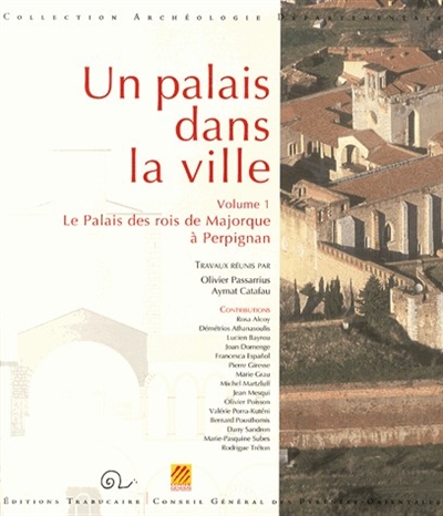Un palais dans la ville. Vol. 1. Le palais des rois de Majorque à Perpignan
