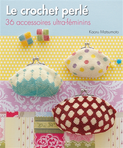 Le crochet perlé : 36 accessoires ultra-féminins