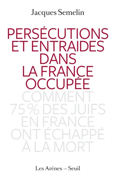 Persécutions et entraides dans la France occupée : comment 75 % des Juifs en France ont échappé à la mort