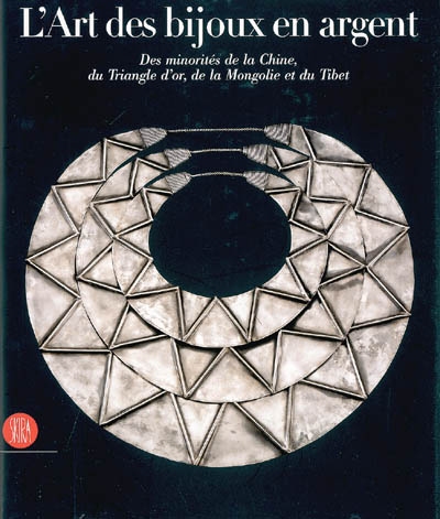 L'art des bijoux en argent : des minorités de la Chine, du Triangle d'or, de la Mongolie et du Tibet : la collection de René van der Star