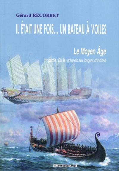 Il était une fois... un bateau à voiles : le Moyen Age : 1re partie, du feu grégeois aux jonques chinoises