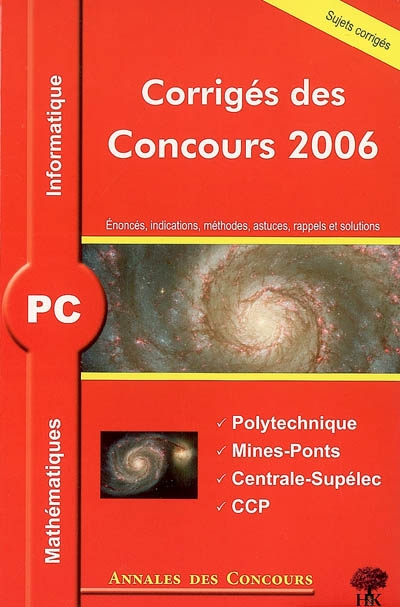 Mathématiques et informatique PC : corrigés des concours 2006 : Ecole Polytechnique, Mines-Ponts, Centrale-Supélec, concours communs polytechniques