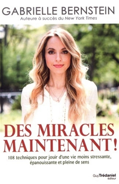 Des miracles maintenant ! : 108 techniques pour jouir d'une vie moins stressante, épanouissante et pleine de sens