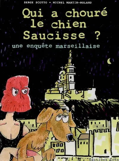 Qui a chouré le chien Saucisse ? : une enquête marseillaise