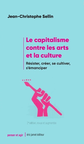 Le capitalisme contre les arts et la culture : résister, créer, se cultiver, s'émanciper