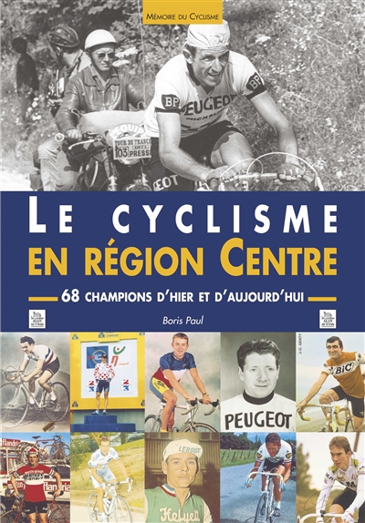 Le cyclisme en région Centre : 68 champions d'hier et d'aujourd'hui