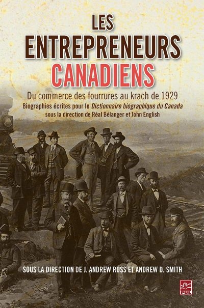 Les entrepreneurs canadiens, du commerce des fourrures au krach de 1929 : biographies écrites pour le Dictionnaire biographique du Canada