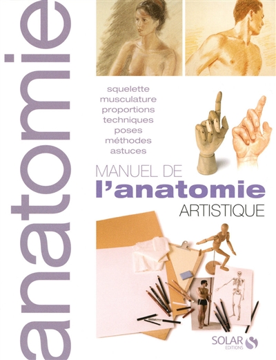 Manuel de l'anatomie artistique : squelette, musculature, proportions, techniques, poses, méthodes, astuces