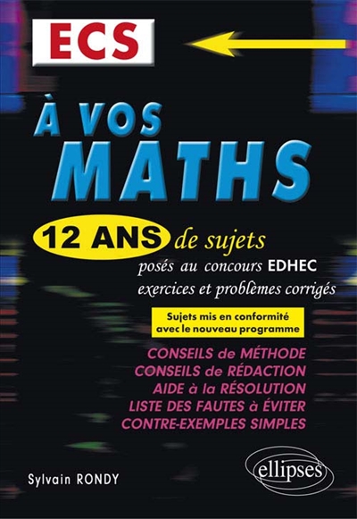 A vos maths : 12 ans de sujets corrigés posés aux concours EDHEC de 2004 à 2015 : ECS, les sujets de 2004 à 2014 ont été mis en conformité avec le nouveau programme