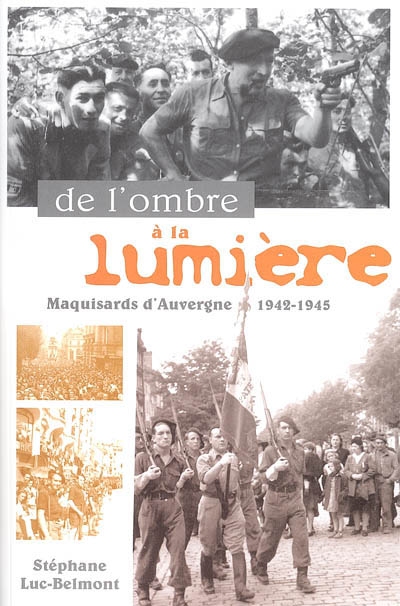 De l'ombre à la lumière : maquisards d'Auvergne, 1942-1945