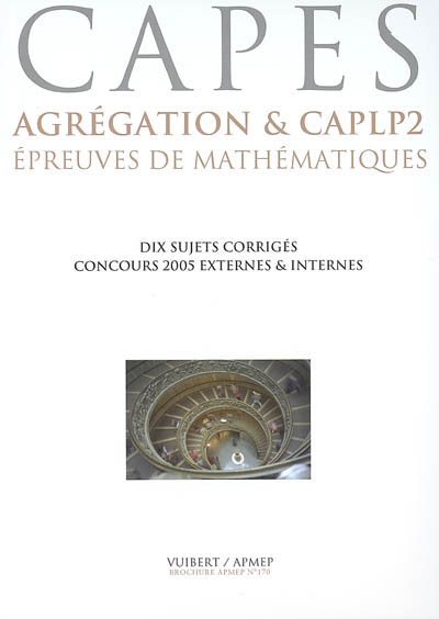 Capes, agrégation & CAPLP2, épreuves de mathématiques : dix sujets corrigés, concours 2005 externes & internes