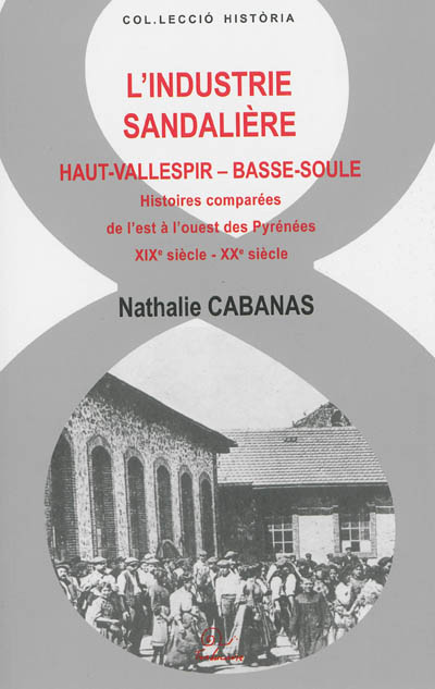 L'industrie sandalière : haut Vallespir, basse Soule : histoires comparées de l'est à l'ouest des Pyrénées, XIXe siècle-XXe siècle