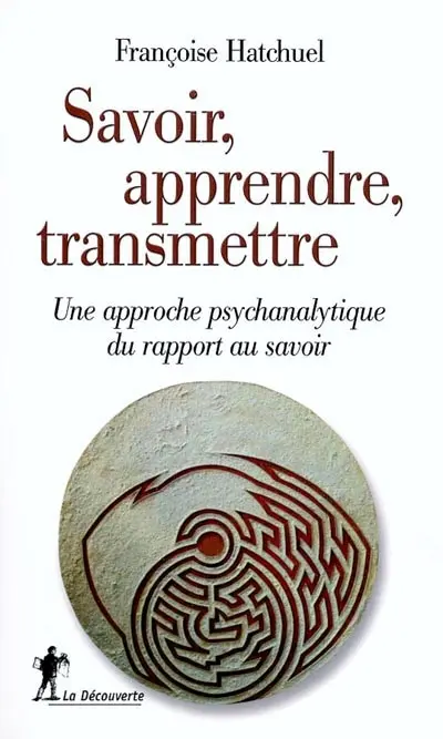 Savoir, apprendre, transmettre : une approche psychanalytique du rapport au savoir