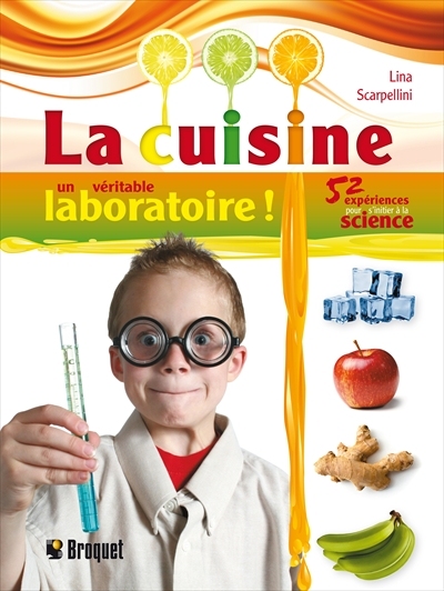 La cuisine, un véritable laboratoire! : 52 expériences pour s'initier à la science