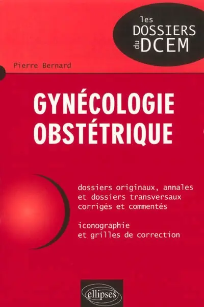 Gynécologie, obstétrique : dossiers originaux, annales et dossiers transversaux corrigés et commentés, iconographie et grilles de correction