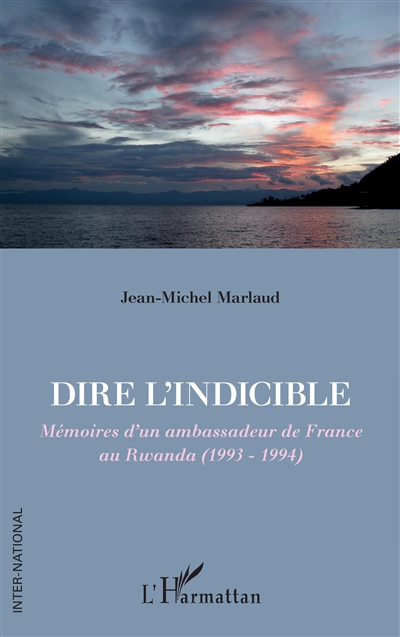 Dire l'indicible : mémoires d'un ambassadeur de France au Rwanda (1993-1994)