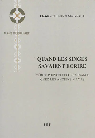 Quand les singes savaient écrire : mérite, pouvoir et connaissance chez les anciens Mayas