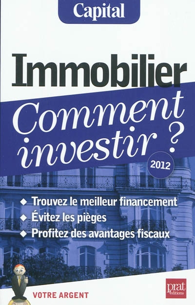 Immobilier, comment investir ? : trouvez le meilleur financement, évitez les pièges, profitez des avantages fiscaux : 2012