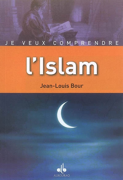 Je veux comprendre l'islam : religion de Dieu