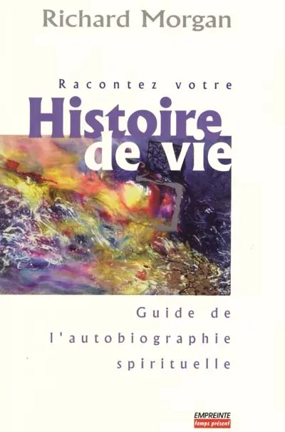 Racontez votre histoiire de vie : guide de l'autobiographie spirituelle