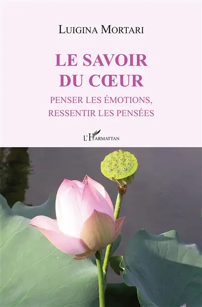 Le savoir du coeur : penser les émotions, ressentir les pensées