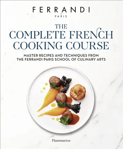 The complete French cooking course : master recipes and techniques from the Ferrandi Paris school of culinary arts