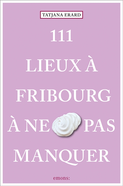 111 lieux à Fribourg à ne...