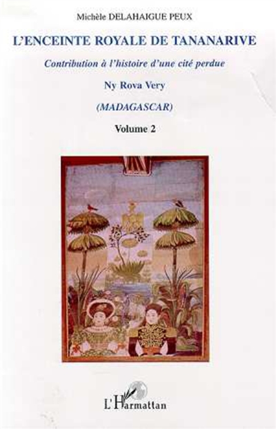 L'enceinte royale de Tananarive : contribution à l'histoire d'une cité perdue, Ny Rova Very (Madagascar). Vol. 2. Photographies