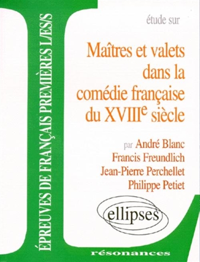 Etude sur maîtres et valets dans la comédie française du XVIIIe siècle : épreuves de français premières L, ES, S