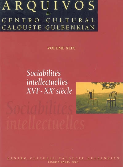 Arquivos do Centro cultural Calouste Gulbenkian. Vol. 49. Sociabilités intellectuelles (XVIe-XXe siècle)