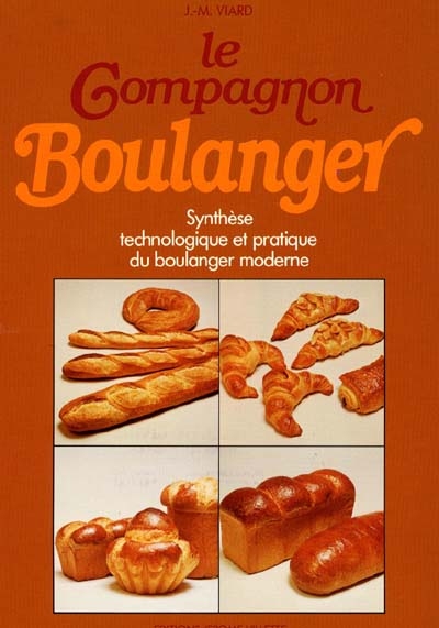 Le Compagnon boulanger : Ou Synthèse technologique et pratique du boulanger moderne