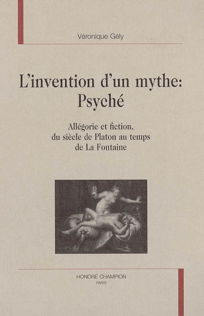 L'invention d'un mythe, Psyché : allégorie et fiction, du siècle de Platon au temps de La Fontaine