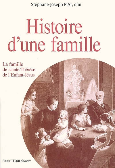 Histoire d'une famille : la famille de sainte Thérèse de l'Enfant-Jésus