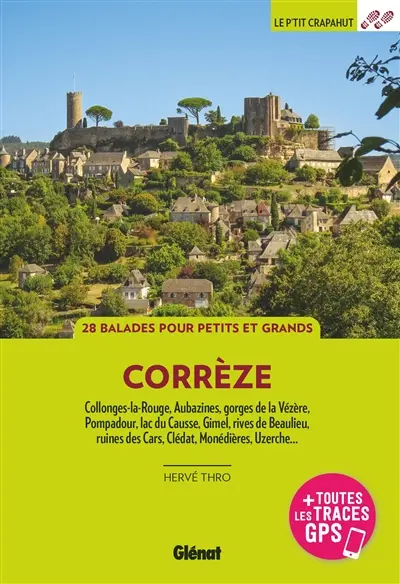 Corrèze : Collonges-la-Rouge, Aubazines, gorges de la Vézère, Pompadour, lac du Causse, Gimel, rives de Beaulieu, ruines des Cars, Clédat, Monédières, Uzerche... : 28 balades pour petits et grands