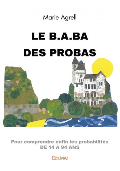 Le b.a.ba des probas : pour comprendre enfin les probabilités de 14 à 94 ans