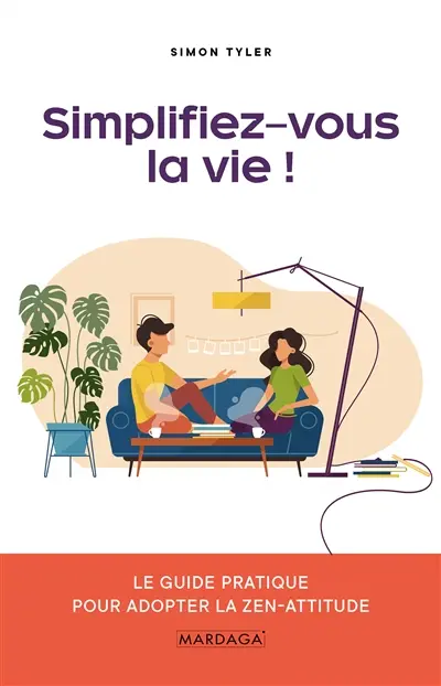 Simplifiez-vous la vie ! : le guide pratique pour adopter la zen-attitude