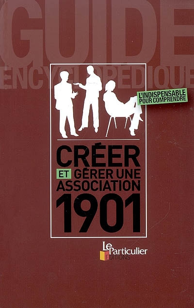 Créer et gérer une association 1901 : guide encyclopédique