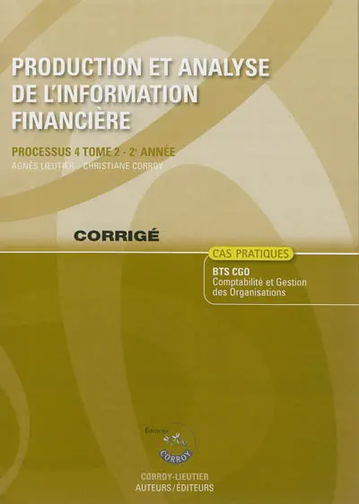 Production et analyse de l'information financière. Vol. 2. Processus 4, 2e année, BTS CGO : cas pratiques, corrigé