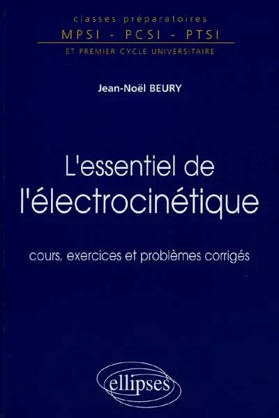 L'essentiel de l'électrocinétique : cours, exercices et problèmes corrigés : classes préparatoires MPSI, PCSI, PTSI et premier cycle universitaire