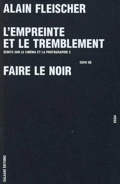 Ecrits sur le cinéma et la photographie. Vol. 2. L'empreinte et le tremblement. Faire le noir