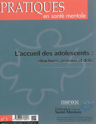 Pratiques en santé mentale : revue pratique de psychologie de la vie sociale et d'hygiène mentale, n° 3 (2015). L'accueil des adolescents : structures, réseaux et défis