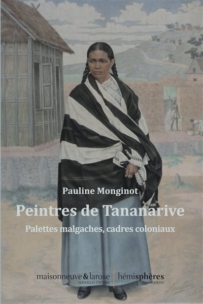 Peintres de Tananarive : palettes malgaches, cadres coloniaux