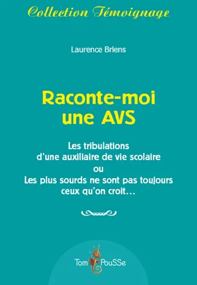 Raconte-moi une AVS : les tribulations d'une auxiliaire de vie scolaire ou Les plus sourds ne sont pas toujours ceux qu'on croit...
